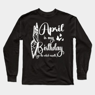 Funny April Is My Birthday Yes The Whole Month Birthday Long Sleeve T-Shirt